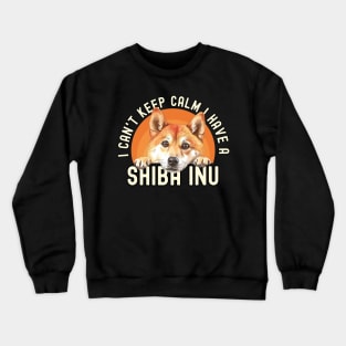 I Can't Keep Calm I Have A Shiba inu Crewneck Sweatshirt